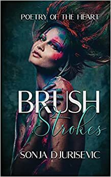 Brush Strokes: Poetry of the Heart by Sonja Djurisevic