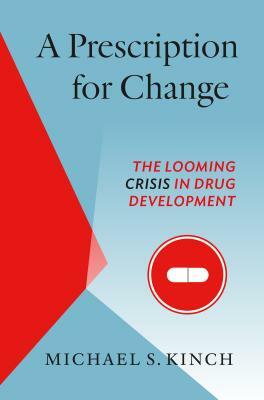 A Prescription for Change: The Looming Crisis in Drug Development by Michael Kinch