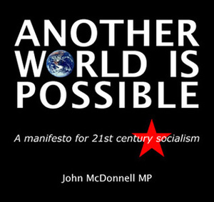 Another World is Possible: A Manifesto for 21st Century Socialism by John McDonnell