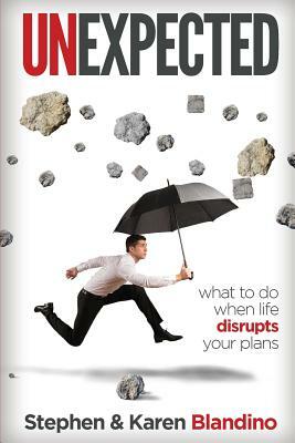 Unexpected: What to Do When Life Disrupts Your Plans by Karen Blandino, Stephen Blandino