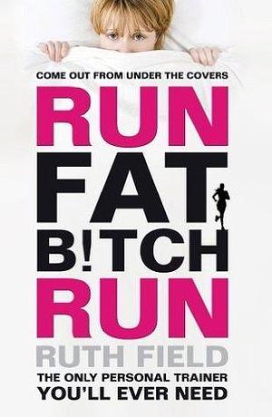 Run Fat Bitch Run: The International Bestseller by Ruth Field, Ruth Field