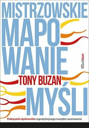 Mistrzowskie mapowanie myśli. Podręcznik użytkownika najpotężniejszego narzędzia rozumowania by Tony Buzan