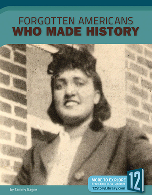 Forgotten Americans Who Made History by Tammy Gagne