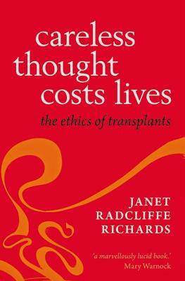 Careless Thought Costs Lives: The Ethics of Transplants by Janet Radcliffe Richards