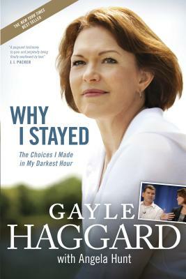 Why I Stayed: The Choices I Made in My Darkest Hour by Gayle Haggard