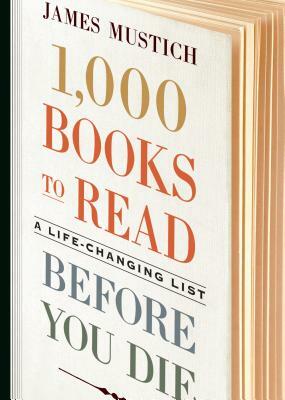 1,000 Books to Read Before You Die: A Life-Changing List by James Mustich