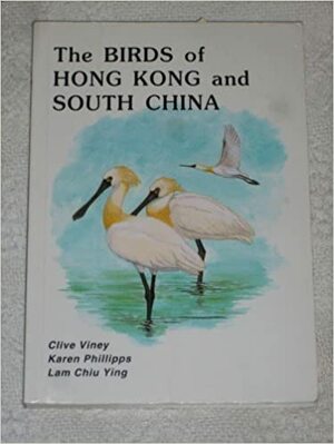 The Birds Of Hong Kong And South China by Karen Phillipps, Clive Viney