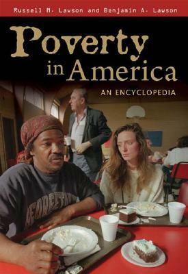 Poverty in America: An Encyclopedia by Benjamin A. Lawson, Russell M. Lawson
