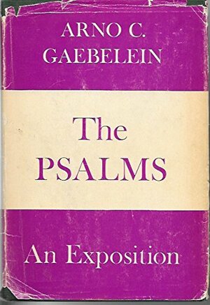 The Book Of Psalms: A Devotional And Prophetic Commentary by Arno C. Gaebelein