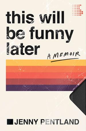 This Will Be Funny Later: A Memoir by Jenny Pentland