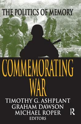 Commemorating War: The Politics of Memory by Graham Dawson