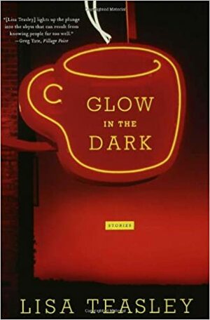 Glow in the Dark: Stories by Lisa Teasley
