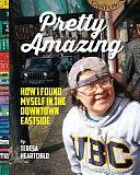 Pretty Amazing: How I Found Myself in the Downtown Eastside by Teresa Heartchild