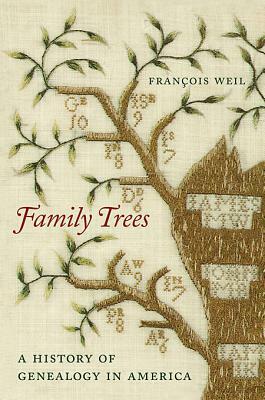 Family Trees: A History of Genealogy in America by François Weil