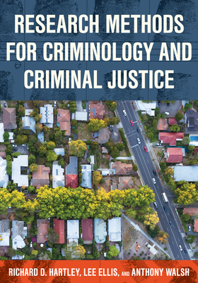 Research Methods for Criminology and Criminal Justice by Richard D. Hartley, Lee Ellis, Anthony Walsh