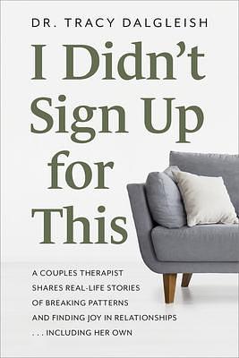 I Didn't Sign Up for This: A Couples Therapist Shares Real-Life Stories of Breaking Patterns and Finding Joy in Relationships . . . Including Her Own by Tracy Dalgleish