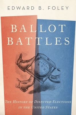 Ballot Battles: The History of Disputed Elections in the United States by Edward Foley