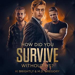 How Did You Survive Without Us? by M.D. Gregory, Ki Brightly