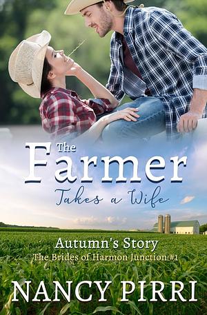 The Farmer Takes a Wife: Autumn's Story The Brides of Harmon Junction, Book 1 by Nancy Pirri