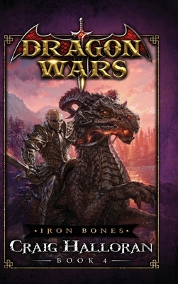 Iron Bones: Dragon Wars - Book 4: Dragon Wars - Book 4 by Craig Halloran