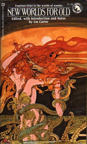 New Worlds For Old by Lin Carter, Clark Ashton Smith, Oscar Wilde, Mervyn Peake, George MacDonald, Robert E. Howard, William Beckford, Gary Myers, Edgar Allan Poe, C.L. Moore, H.P. Lovecraft, George Sterling, Clifford Ball, Lord Dunsany