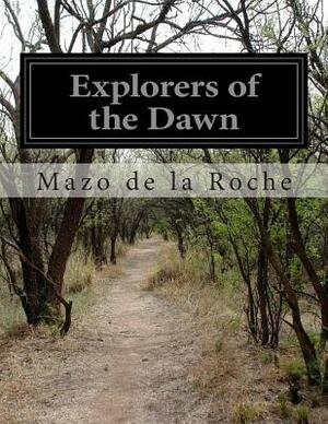 Explorers of the Dawn by Mazo De La Roche