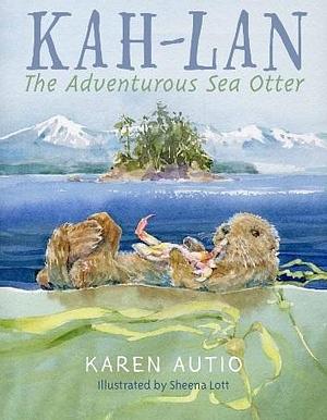 Kah-Lan, the Adventurous Sea Otter by Karen Autio, Karen Autio