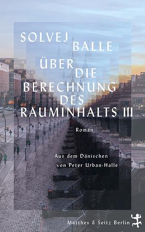 Über die Berechnung des Rauminhalts III: Roman by Solvej Balle