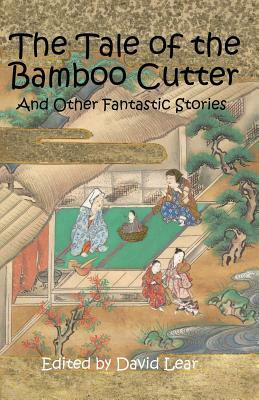 The Tale of the Bamboo Cutter and Other Fantastic Stories by David Lear