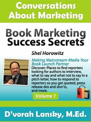 Book Marketing Success Secrets: Making Main Stream Media Your Book Launch Partner (Conversations About Marketing Interview Series: Volume 1:2) by Dvorah Lansky, Shel Horowitz