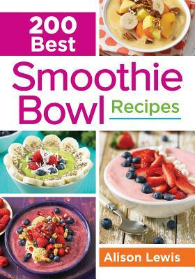 200 Best Smoothie Bowl Recipes by Alison Lewis