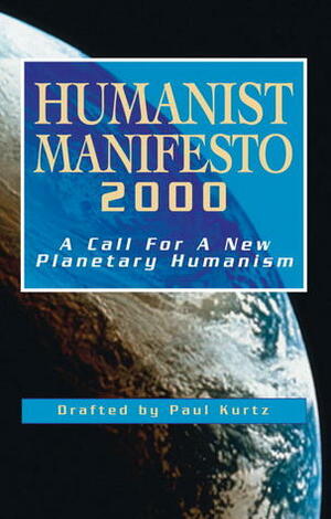 Humanist Manifesto 2000: A Call for a New Planetary Humanism by Paul Kurtz