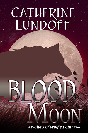 Blood Moon: A Wolves of Wolf's Point Novel, Volume 2 by Catherine Lundoff