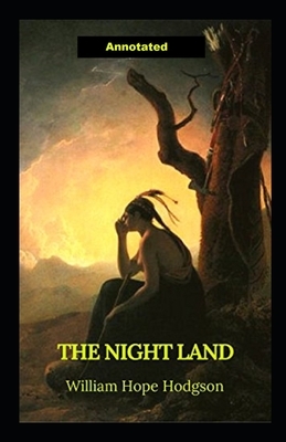 The Night Land Annotated by William Hope Hodgson