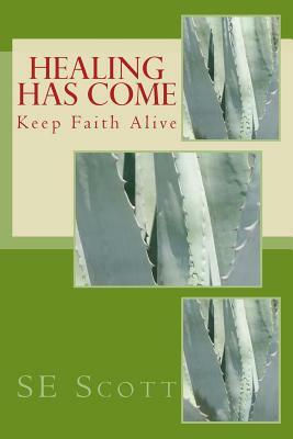 Healing Has Come: Keep Faith Alive by Se Scott