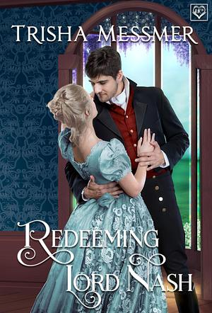 Redeeming Lord Nash: A Regency Era Romance by Trisha Messmer, Trisha Messmer