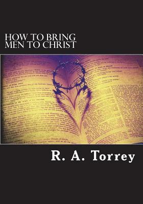 How to bring men to Christ by R. a. Torrey
