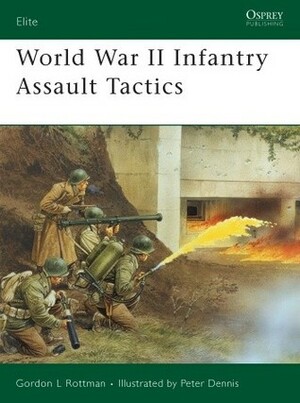World War II Infantry Assault Tactics by Gordon L. Rottman, Peter Dennis