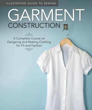 Garment Construction: A Complete Course on Making Clothing for Fit and Fashion (Illustrated Guide to Sewing) by Peg Couch