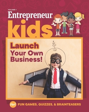 Entrepreneur Kids: Launch Your Business: Launch Your Business by The Staff Media