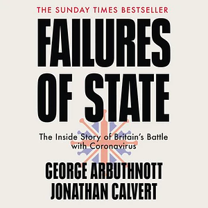 Failures of State: The Inside Story of Britain's Battle With Coronavirus by George Arbuthnott, Jonathan Calvert