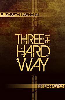Three The Hard Way by K.R. Bankston, Elizabeth LaShaun