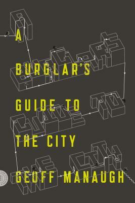 A Burglar's Guide to the City by Geoff Manaugh