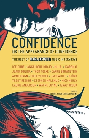 Confidence, or the Appearance of Confidence: The Best of the Believer Music Interviews by Vendela Vida, Ross Simonini