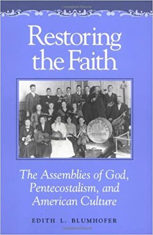 Restoring the Faith: The Assemblies of God, Pentecostalism, and American Culture by Edith L. Blumhofer