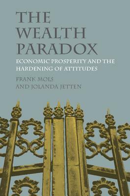 The Wealth Paradox: Economic Prosperity and the Hardening of Attitudes by Jolanda Jetten, Frank Mols