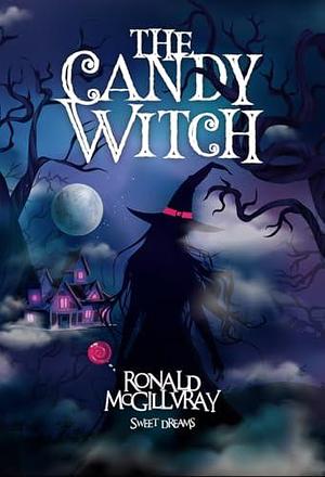 The Candy Witch: Sweet Dreams by Ronald McGillvray, Ronald McGillvray