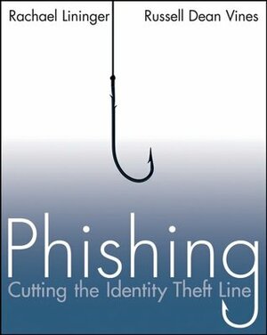 Phishing: Cutting the Identity Theft Line by Russell Dean Vines, Rachael Lininger