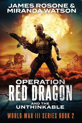 Operation Red Dragon and the Unthinkable: World War III Series (Book Two) by Miranda Watson, James Rosone