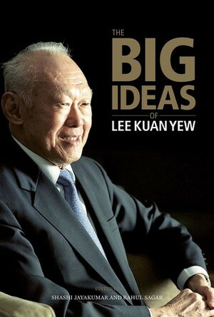 The Big Ideas of Lee Kuan Yew by Chan Sek Keong, Seng Han Thong, Janadas Devan, Shashi Jayakumar, Heng Swee Keat, Yong Ying-I, S.R. Nathan, Rahul Sagar, Bilahari Kausikan, Peter Ho, Chan Heng Chee, Kishore Mahbubani